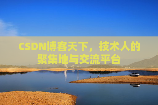 CSDN博客天下,技术人的聚集地与交流平台